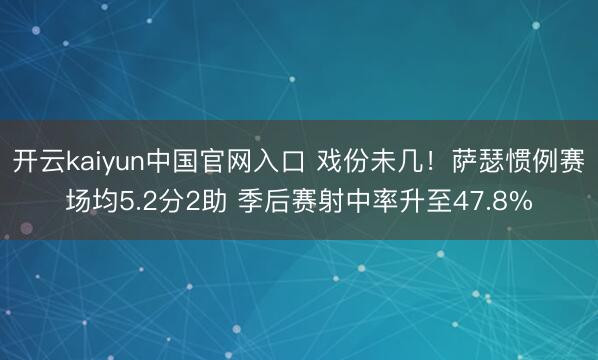 开云kaiyun中国官网入口 戏份未几！萨瑟惯例赛场均5.2分2助 季后赛射中率升至47.8%
