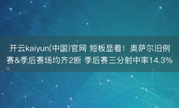开云kaiyun(中国)官网 短板显着！奥萨尔旧例赛&季后赛场均齐2断 季后赛三分射中率14.3%