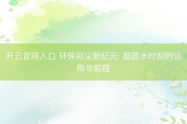 开云官网入口 环保抑尘新纪元: 超疏水时刻的运用与前程