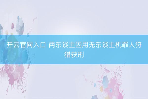 开云官网入口 两东谈主因用无东谈主机罪人狩猎获刑